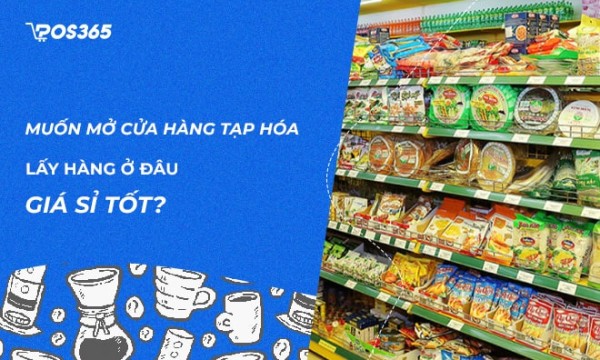 Muốn mở cửa hàng tạp hóa lấy hàng ở đâu có giá sỉ tốt?
