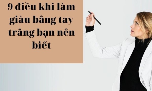 9 điều khi làm giàu bằng tay trắng bạn nên biết