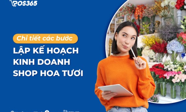 Chi tiết 10 bước lập kế hoạch kinh doanh shop hoa tươi 2025