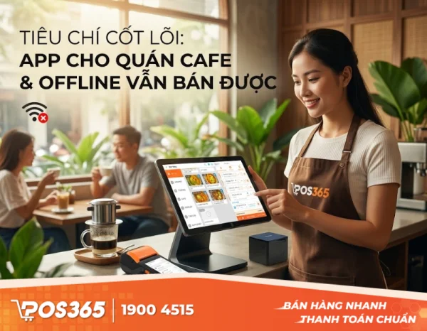 5 Tiêu chí cốt lõi khi chọn phần mềm quản lý quán cafe (Có App, Offline vẫn bán được)