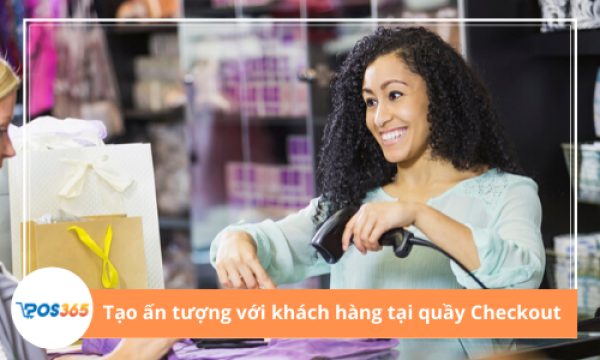 Cách tạo ấn tượng với khách hàng tại khu vực Checkout