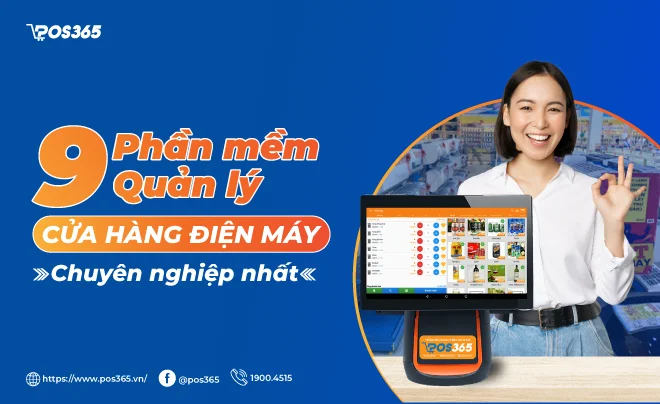 9+ phần mềm quản lý cửa hàng điện máy chuyên nghiệp
