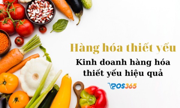 Hàng hóa thiết yếu là gì? Cách kinh doanh hàng hóa thiết yếu hiệu quả