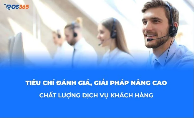 Tiêu chí đánh giá, giải pháp nâng cao chất lượng dịch vụ khách hàng