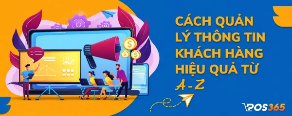 Quản lý thông tin khách hàng là gì? Cách quản lý thông tin từ A-Z