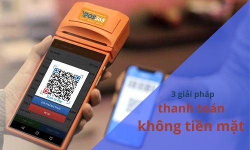 3 giải pháp thanh toán không dùng tiền mặt nhiều nhất