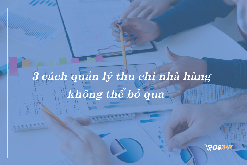 3 cách quản lý thu chi nhà hàng không thể bỏ qua