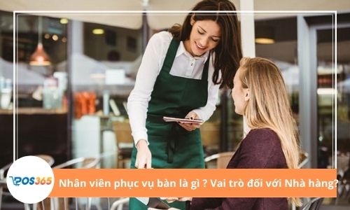 Nhân viên phục vụ bàn là gì và vai trò đối với Nhà hàng?