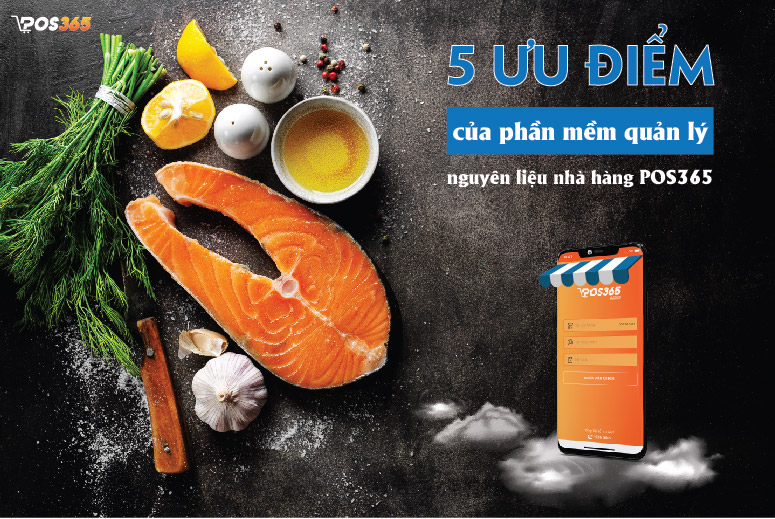 5 Ưu điểm của phần mềm quản lý nguyên liệu nhà hàng POS365