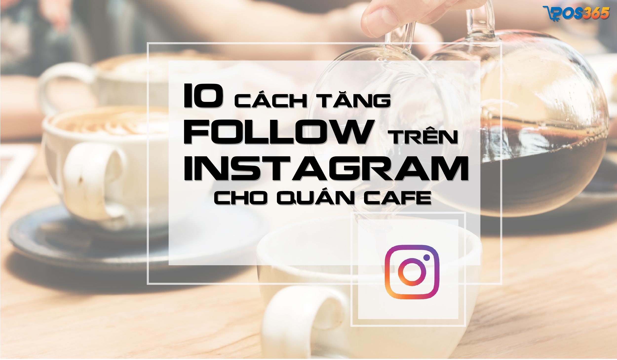 10 cách tăng follow trên Instagram cho quán cafe