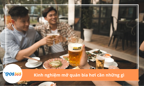 Kinh nghiệm mở quán bia hơi cần những gì?