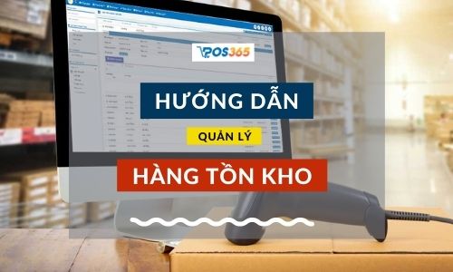 Hướng dẫn quản lý hàng tồn kho bằng phần mềm POS365