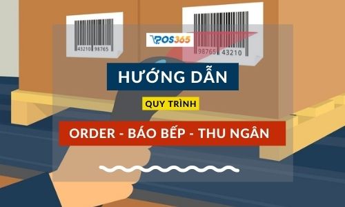 Thực hiện quy trình order - báo bếp- thu ngân với POS365