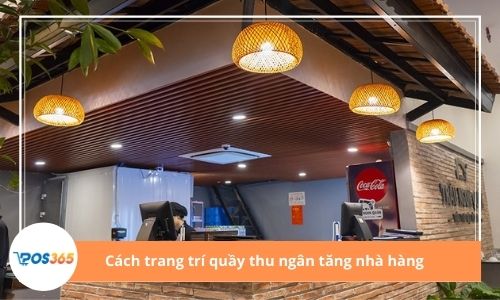 Cách trang trí quầy thu ngân thúc đẩy doanh số nhà hàng