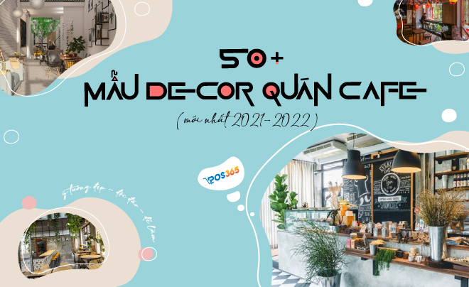 50+ mẫu decor quán cafe đẹp, mới nhất 2024