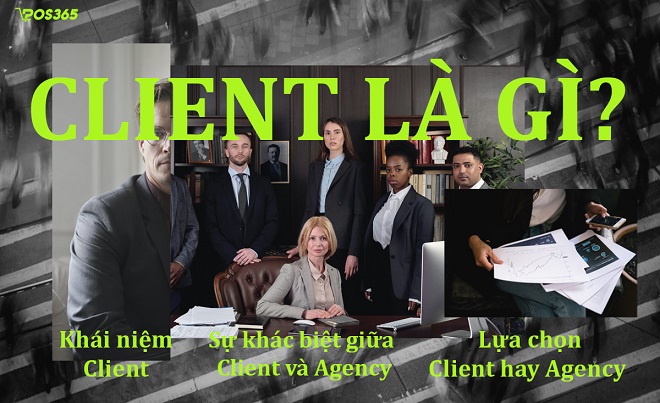 Client là gì? Những điều khác nhau giữa Client và Agency