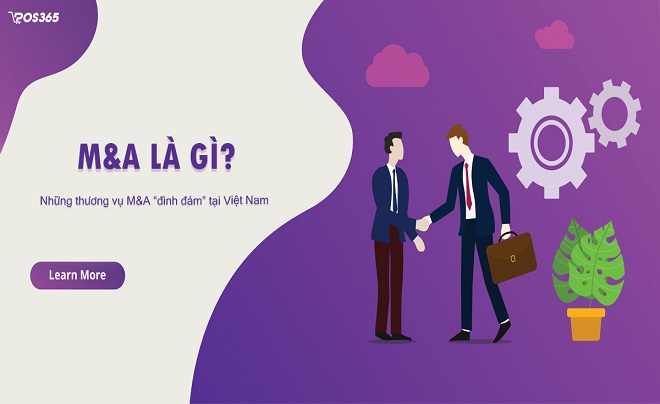 M&A là gì? Quy trình và các thương vụ M&A tại Việt Nam