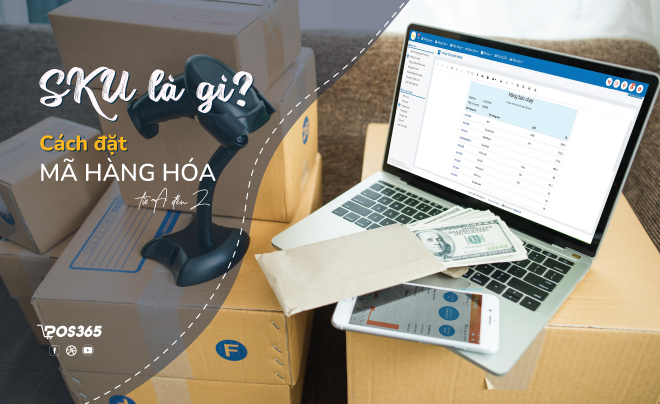 SKU là gì? Cách đặt mã hàng hóa nhanh chóng, chi tiết nhất 2023
