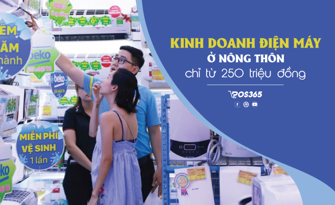 Cách kinh doanh điện máy ở nông thôn chỉ từ 250 triệu đồng