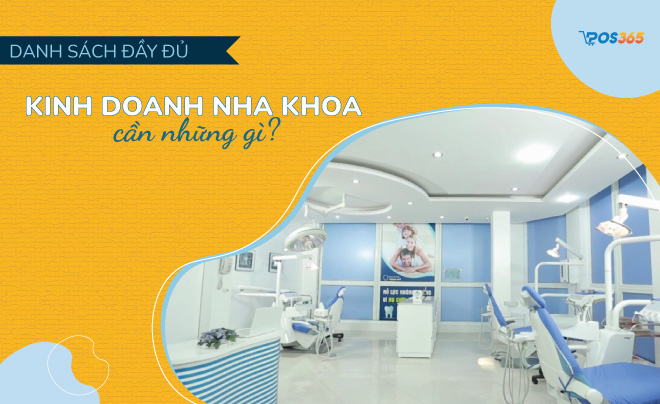Kinh doanh nha khoa cần những gì? Danh sách đầy đủ 2021