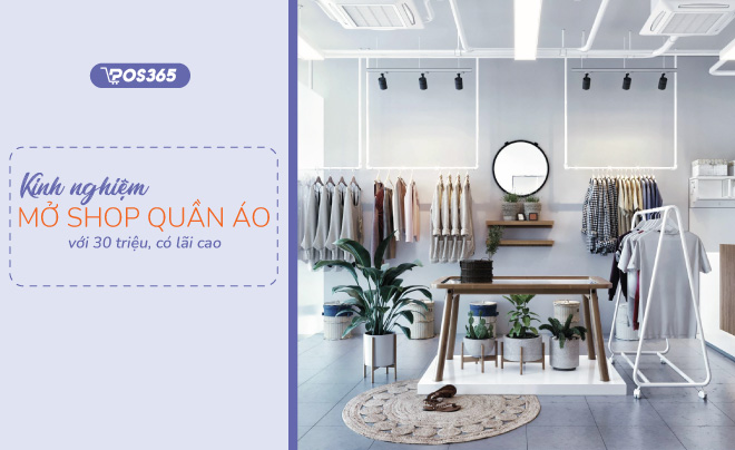Kinh nghiệm mở shop quần áo với 30 triệu có lãi cao (2023)