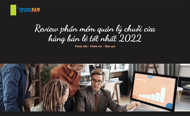 Review phần mềm quản lý chuỗi cửa hàng bán lẻ tốt nhất 2022