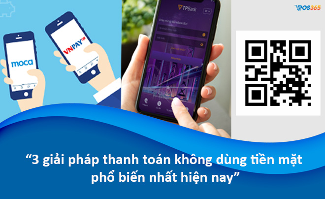 3 giải pháp thanh toán không dùng tiền mặt phổ biến nhất hiện nay