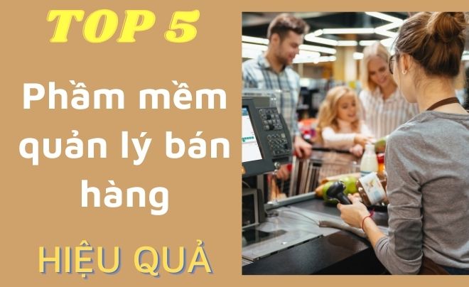 TOP 5 phần mềm quản lý bán hàng hiệu quả nhất hiện nay