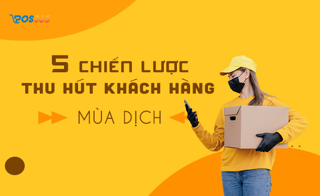 5 chiến lược thu hút khách hàng mùa dịch hiệu quả