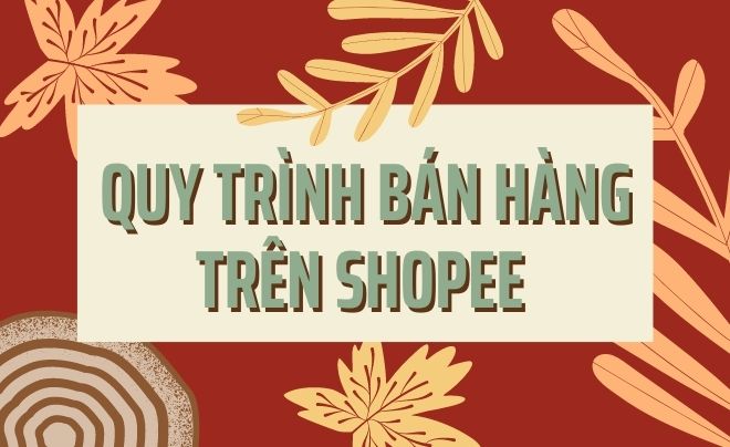 Quy trình bán hàng trên shopee từ A-Z