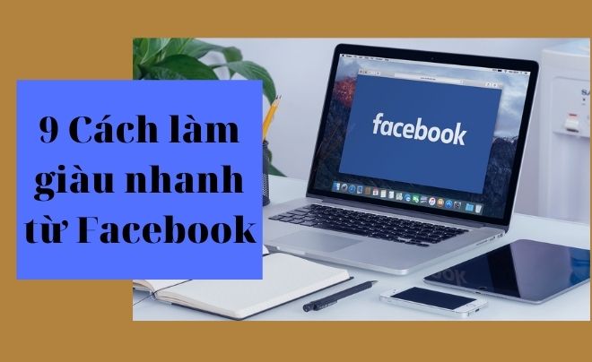 9 Cách làm giàu nhanh từ Facebook mà bạn nên thử