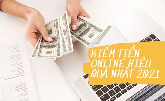 Kiếm tiền online hiệu quả nhất 2021 bạn nên biết