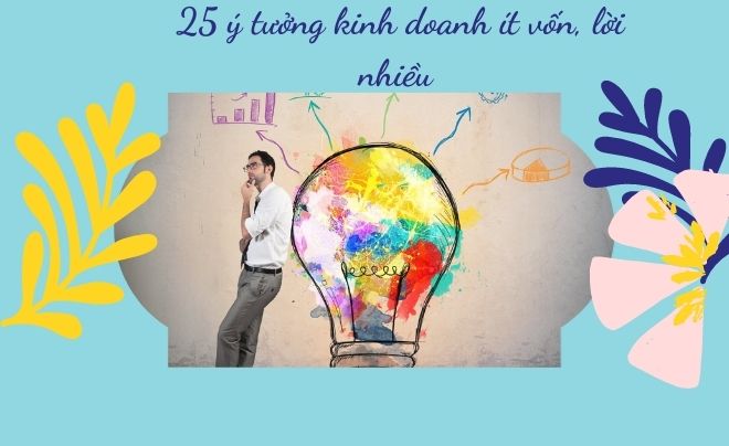 25 ý tưởng kinh doanh ít vốn lời nhiều bạn nên thử