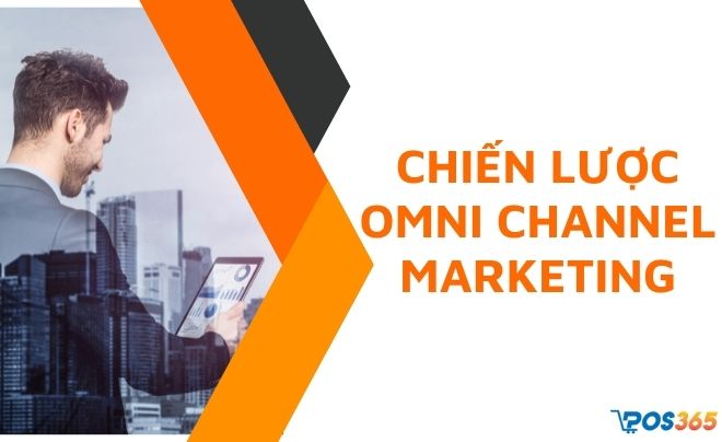 Chiến lược Omni channel marketing giúp tăng doanh số “chóng mặt”