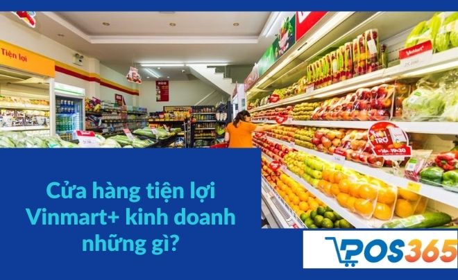 Cửa hàng tiện lợi Vinmart+ kinh doanh những gì?