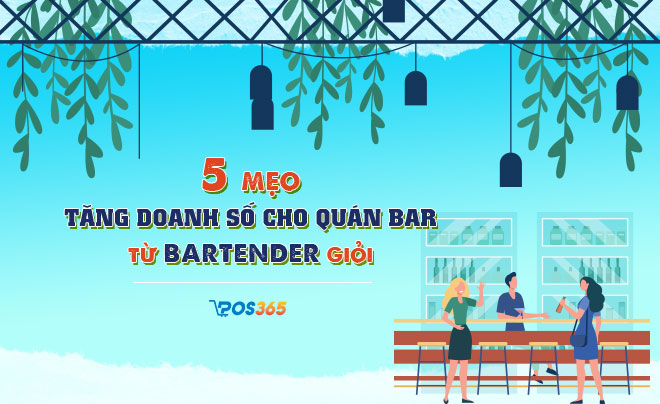 5 mẹo tăng doanh số bán hàng hay nhất từ các Bartender giỏi