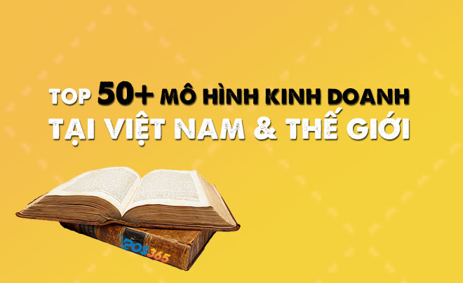 Top 50+ mô hình kinh doanh mới, hiệu quả nhất 2021 (có Ví dụ)