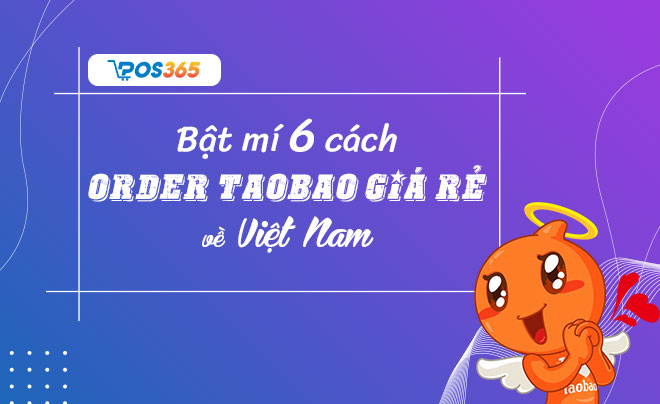 Bật mí 6 cách order Taobao về Việt Nam giá rẻ