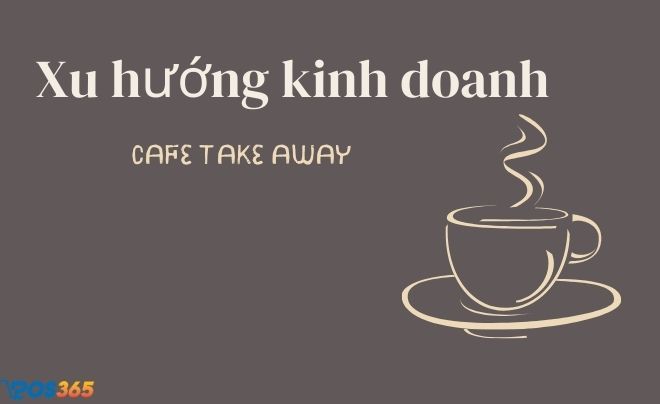 Chiến lược kinh doanh cafe take away hiệu quả nhất 2023