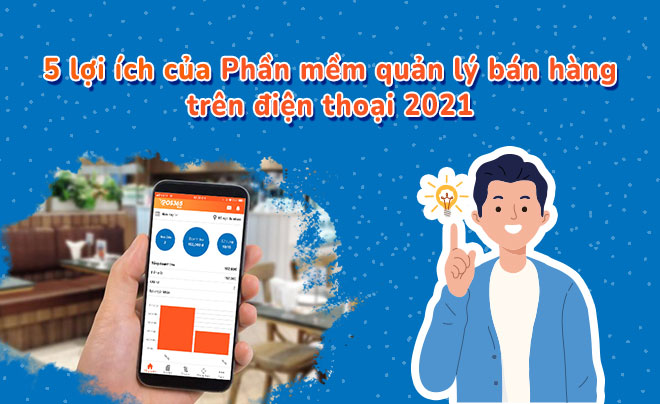 5 lợi ích của phần mềm quản lý bán hàng trên điện thoại 2021