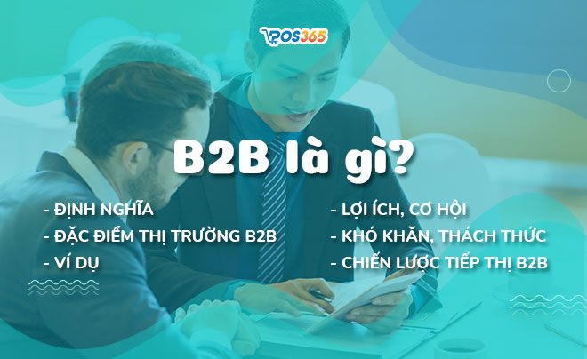 B2B là gì? Đặc điểm, lợi ích, ví dụ và chiến lược tiếp thị