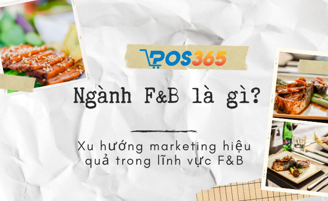Ngành F&B là gì? Xu hướng marketing hiệu quả trong lĩnh vực F&B