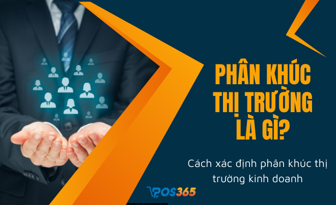 Phân khúc thị trường là gì? Cách xác định phân khúc thị trường kinh doanh hiệu quả