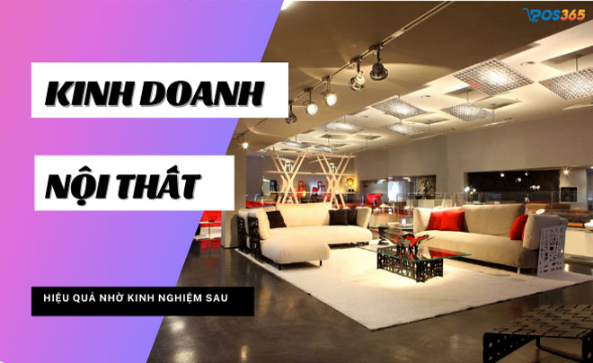 Kinh doanh cửa hàng nội thất hiệu quả nhờ kinh nghiệm cực hay