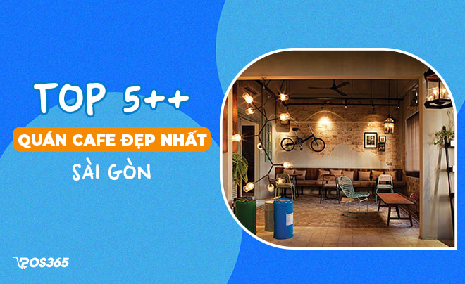 Top 15+ quán cà phê đẹp nhất Sài Gòn tha hồ sống ảo