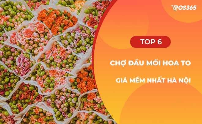 Top 6 chợ đầu mối hoa to, giá mềm nhất Hà Nội