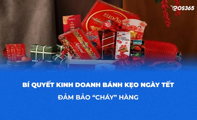 Bí quyết kinh doanh bánh kẹo ngày Tết đảm bảo “cháy” hàng