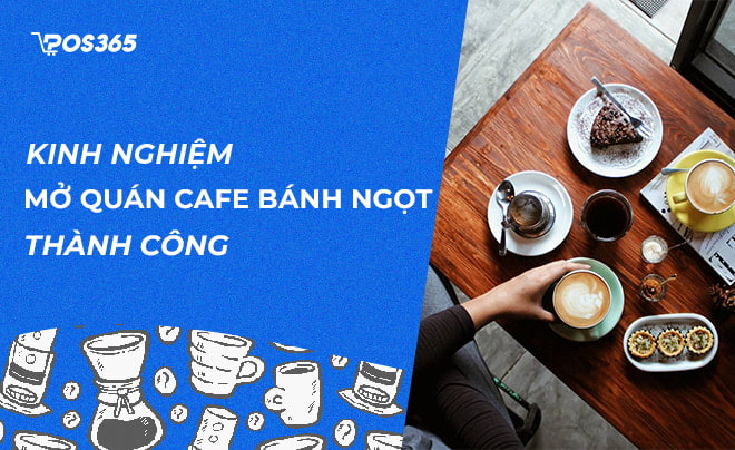 Kinh nghiệm mở quán cafe bánh ngọt thành công nhất 2023