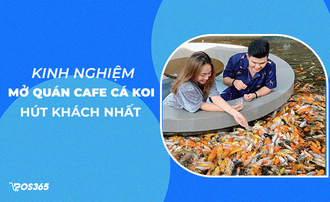 Kinh nghiệm mở quán cafe cá koi hút khách nhất 2023