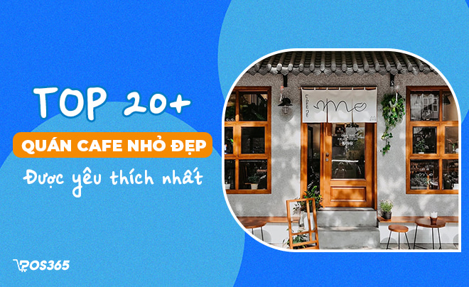 TOP 20+ quán cafe nhỏ đẹp yên tĩnh được yêu thích nhất 2023
